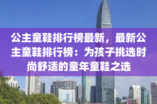 公主童鞋排行榜最新，最新公主童鞋排行榜：為孩子挑選時(shí)尚舒適的童年童鞋之選