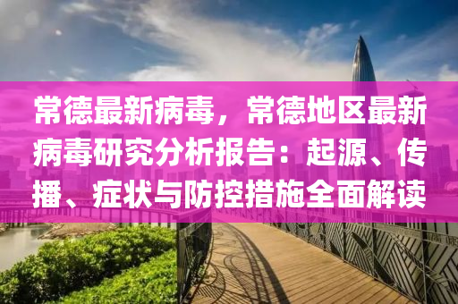 常德最新病毒，常德地區(qū)最新病毒研究分析報(bào)告：起源、傳播、癥狀與防控措施全面解讀