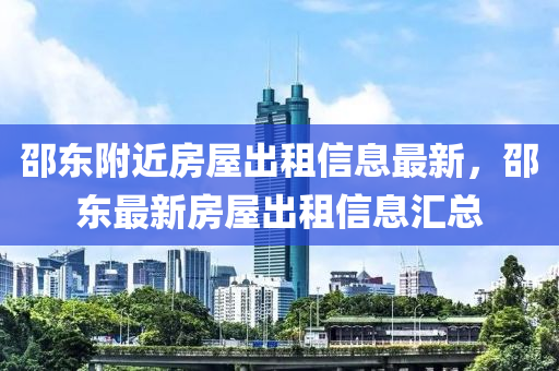 邵東附近房屋出租信息最新，邵東最新房屋出租信息匯總