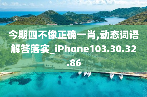 今期四不像正確一肖,動態(tài)詞語解答落實_iPhone103.30.32.86