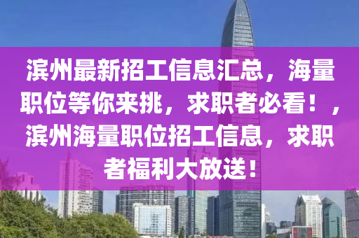 濱州最新招工信息匯總，海量職位等你來挑，求職者必看！，濱州海量職位招工信息，求職者福利大放送！