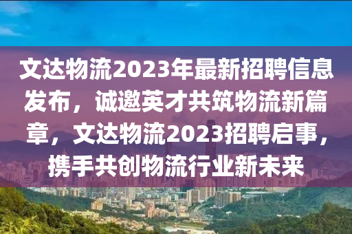 文達(dá)物流2023年最新招聘信息發(fā)布，誠(chéng)邀英才共筑物流新篇章，文達(dá)物流2023招聘啟事，攜手共創(chuàng)物流行業(yè)新未來