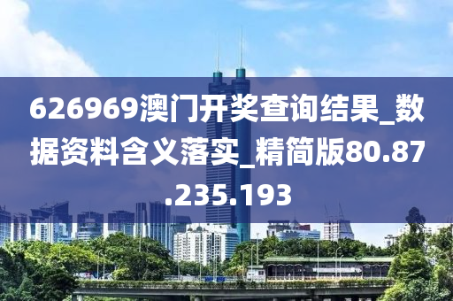 626969澳門開獎查詢結(jié)果_數(shù)據(jù)資料含義落實(shí)_精簡版80.87.235.193