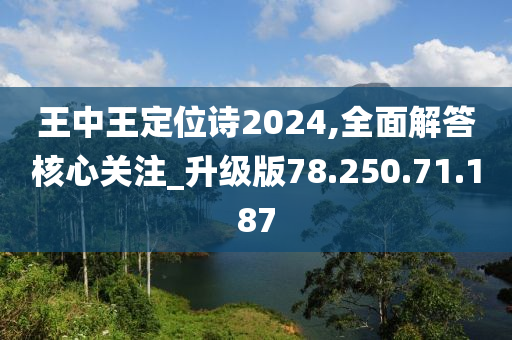 王中王定位詩2024,全面解答核心關注_升級版78.250.71.187