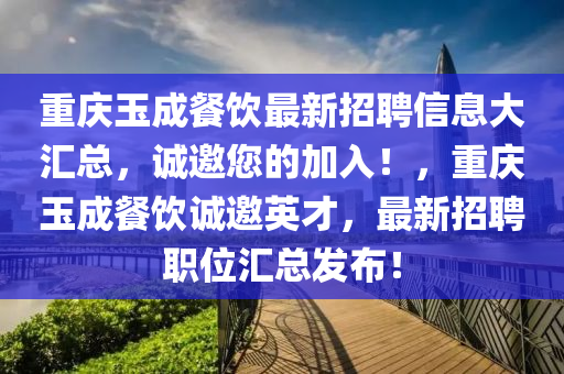 重慶玉成餐飲最新招聘信息大匯總，誠邀您的加入！，重慶玉成餐飲誠邀英才，最新招聘職位匯總發(fā)布！