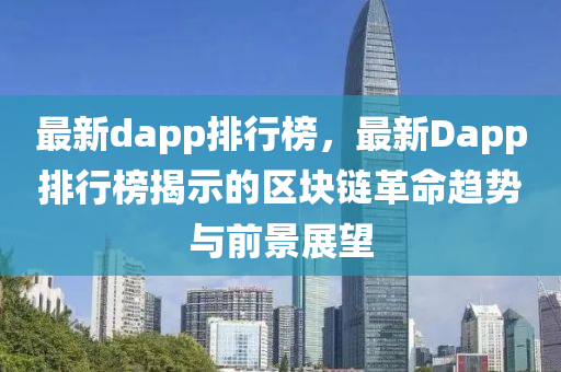 最新dapp排行榜，最新Dapp排行榜揭示的區(qū)塊鏈革命趨勢與前景展望