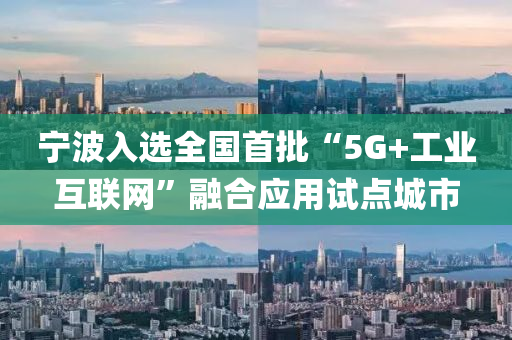 寧波入選全國首批“5G+工業(yè)互聯(lián)網(wǎng)”融合應用試點城市