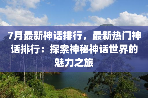 7月最新神話排行，最新熱門神話排行：探索神秘神話世界的魅力之旅