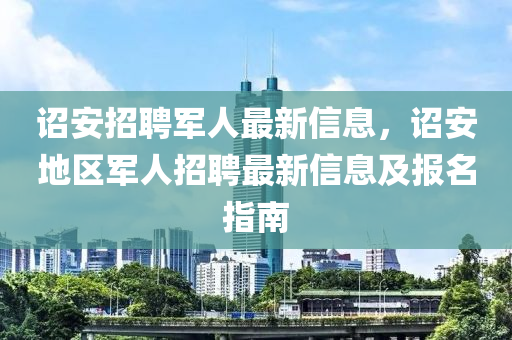 詔安招聘軍人最新信息，詔安地區(qū)軍人招聘最新信息及報名指南