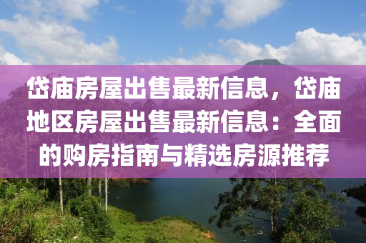 岱廟房屋出售最新信息，岱廟地區(qū)房屋出售最新信息：全面的購房指南與精選房源推薦