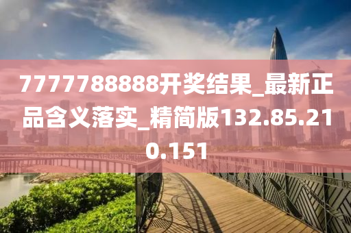 7777788888開獎結果_最新正品含義落實_精簡版132.85.210.151