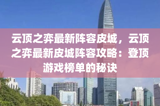 云頂之弈最新陣容皮城，云頂之弈最新皮城陣容攻略：登頂游戲榜單的秘訣