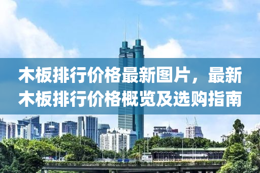 木板排行價(jià)格最新圖片，最新木板排行價(jià)格概覽及選購(gòu)指南