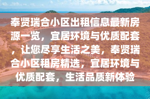 奉賢瑞合小區(qū)出租信息最新房源一覽，宜居環(huán)境與優(yōu)質(zhì)配套，讓您盡享生活之美，奉賢瑞合小區(qū)租房精選，宜居環(huán)境與優(yōu)質(zhì)配套，生活品質(zhì)新體驗(yàn)