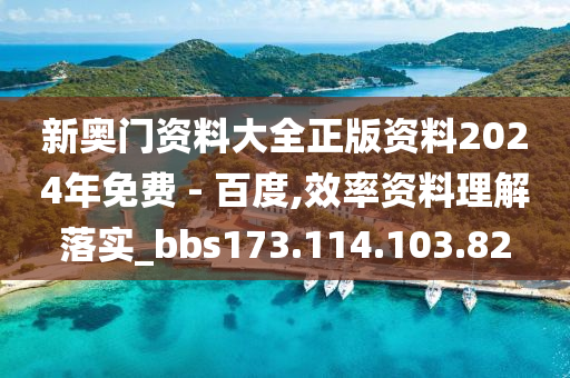 新奧門資料大全正版資料2024年免費(fèi) - 百度,效率資料理解落實(shí)_bbs173.114.103.82