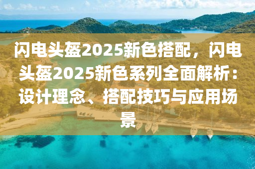 閃電頭盔2025新色搭配，閃電頭盔2025新色系列全面解析：設(shè)計(jì)理念、搭配技巧與應(yīng)用場(chǎng)景