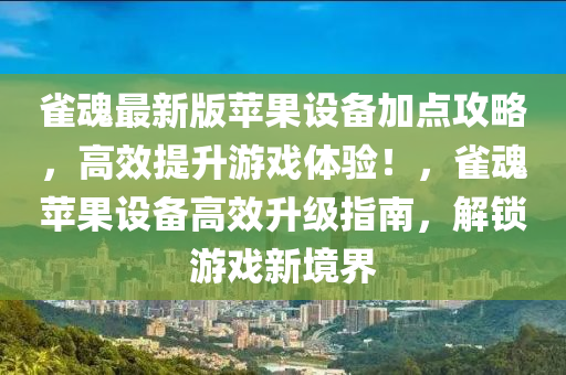 雀魂最新版蘋果設(shè)備加點攻略，高效提升游戲體驗！，雀魂蘋果設(shè)備高效升級指南，解鎖游戲新境界