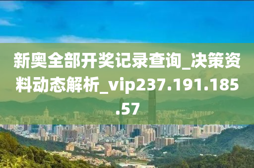 新奧全部開獎記錄查詢_決策資料動態(tài)解析_vip237.191.185.57