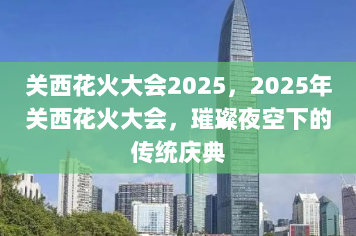 關(guān)西花火大會(huì)2025，2025年關(guān)西花火大會(huì)，璀璨夜空下的傳統(tǒng)慶典