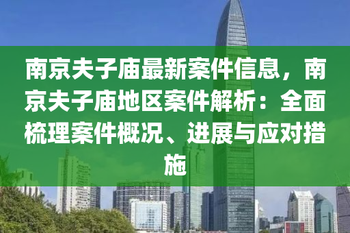 南京夫子廟最新案件信息，南京夫子廟地區(qū)案件解析：全面梳理案件概況、進展與應對措施