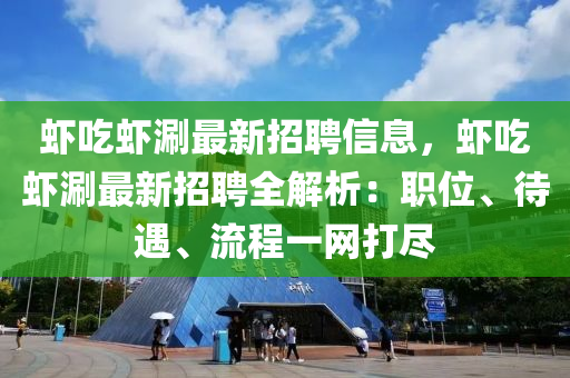 蝦吃蝦涮最新招聘信息，蝦吃蝦涮最新招聘全解析：職位、待遇、流程一網(wǎng)打盡