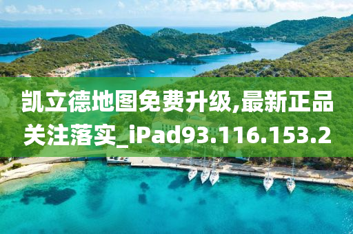 凱立德地圖免費(fèi)升級(jí),最新正品關(guān)注落實(shí)_iPad93.116.153.20