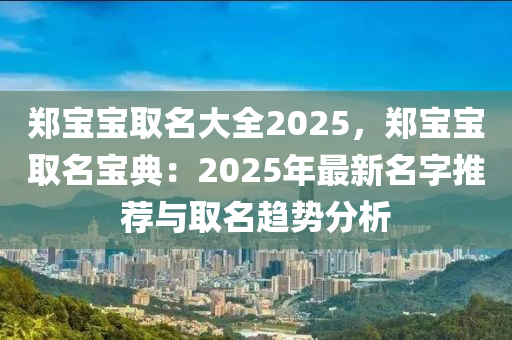 鄭寶寶取名大全2025，鄭寶寶取名寶典：2025年最新名字推薦與取名趨勢(shì)分析