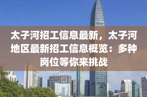 太子河招工信息最新，太子河地區(qū)最新招工信息概覽：多種崗位等你來(lái)挑戰(zhàn)