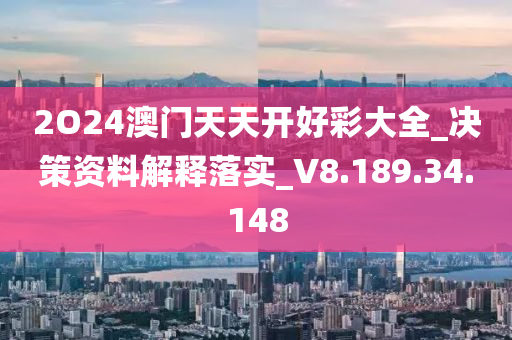 2O24澳門天天開好彩大全_決策資料解釋落實(shí)_V8.189.34.148