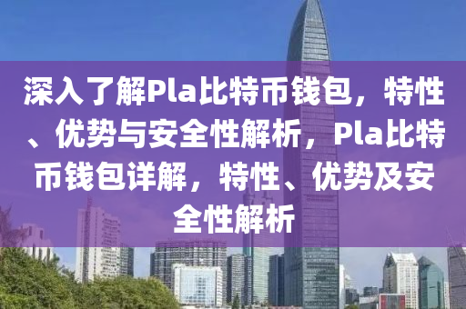 深入了解Pla比特幣錢包，特性、優(yōu)勢(shì)與安全性解析，Pla比特幣錢包詳解，特性、優(yōu)勢(shì)及安全性解析