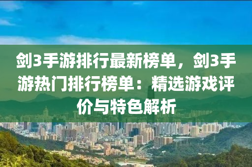 劍3手游排行最新榜單，劍3手游熱門排行榜單：精選游戲評(píng)價(jià)與特色解析