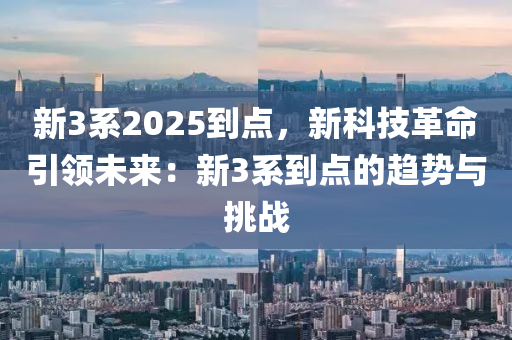 新3系2025到點，新科技革命引領(lǐng)未來：新3系到點的趨勢與挑戰(zhàn)