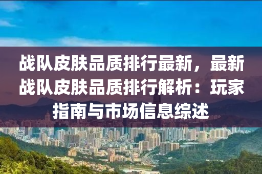 戰(zhàn)隊皮膚品質(zhì)排行最新，最新戰(zhàn)隊皮膚品質(zhì)排行解析：玩家指南與市場信息綜述