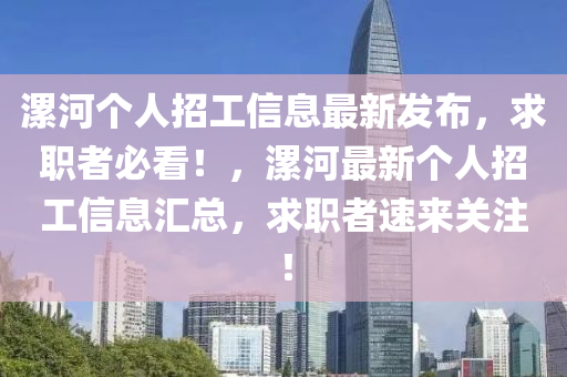 漯河個(gè)人招工信息最新發(fā)布，求職者必看！，漯河最新個(gè)人招工信息匯總，求職者速來關(guān)注！