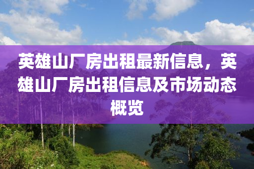 英雄山廠房出租最新信息，英雄山廠房出租信息及市場(chǎng)動(dòng)態(tài)概覽