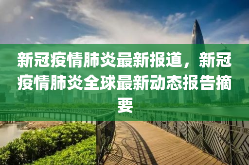 新冠疫情肺炎最新報道，新冠疫情肺炎全球最新動態(tài)報告摘要