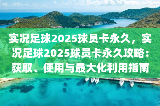 實(shí)況足球2025球員卡永久，實(shí)況足球2025球員卡永久攻略：獲取、使用與最大化利用指南