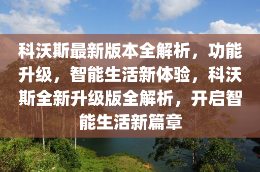 科沃斯最新版本全解析，功能升級(jí)，智能生活新體驗(yàn)，科沃斯全新升級(jí)版全解析，開啟智能生活新篇章