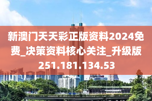 新澳門天天彩正版資料2024免費(fèi)_決策資料核心關(guān)注_升級(jí)版251.181.134.53