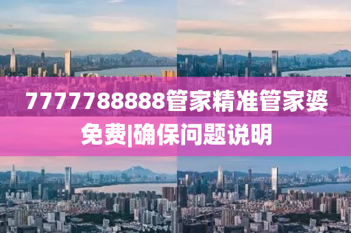 7777788888管家精準(zhǔn)管家婆免費|確保問題說明