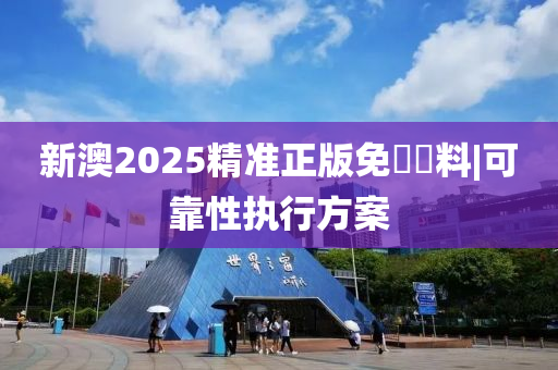 新澳2025精準(zhǔn)正版免費(fèi)資料|可靠性執(zhí)行方案