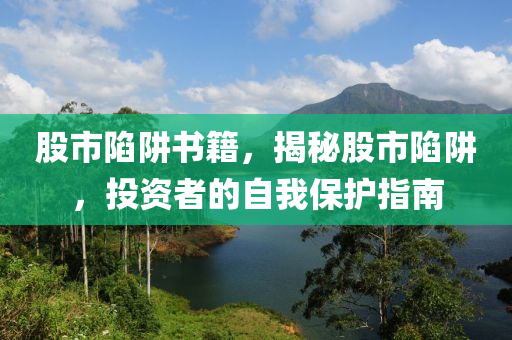 股市陷阱書籍，揭秘股市陷阱，投資者的自我保護(hù)指南