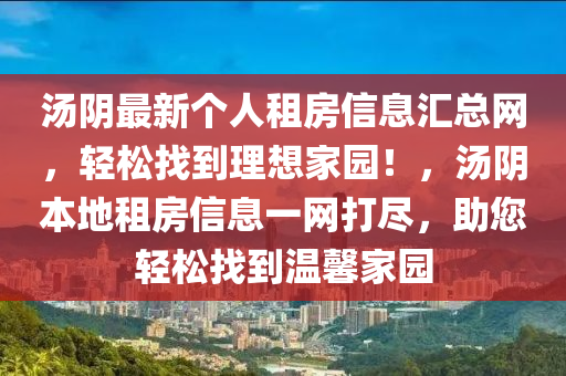 湯陰最新個人租房信息匯總網，輕松找到理想家園！，湯陰本地租房信息一網打盡，助您輕松找到溫馨家園