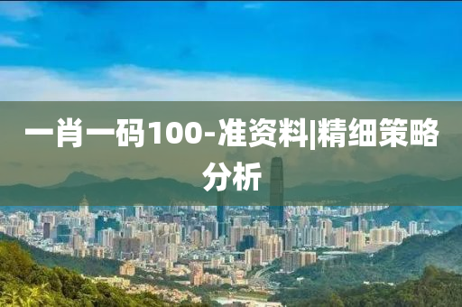 一肖一碼100-準資料|精細策略分析