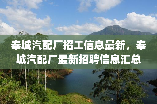 奉城汽配廠招工信息最新，奉城汽配廠最新招聘信息匯總