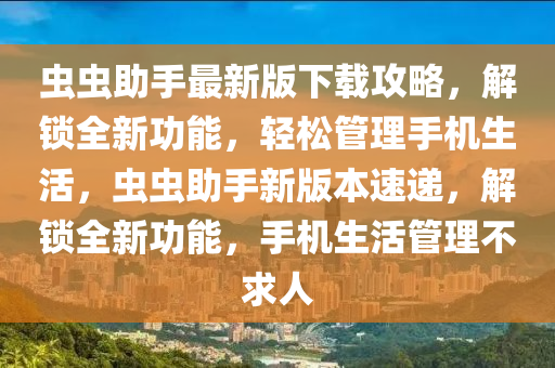 蟲蟲助手最新版下載攻略，解鎖全新功能，輕松管理手機(jī)生活，蟲蟲助手新版本速遞，解鎖全新功能，手機(jī)生活管理不求人