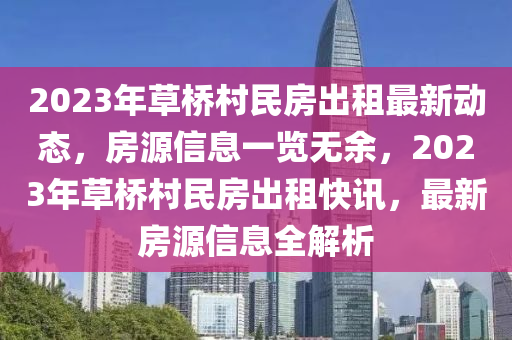 2023年草橋村民房出租最新動態(tài)，房源信息一覽無余，2023年草橋村民房出租快訊，最新房源信息全解析