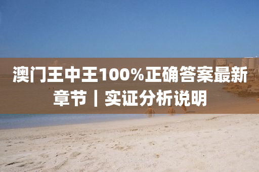 澳門王中王100%正確答案最新章節(jié)｜實(shí)證分析說明