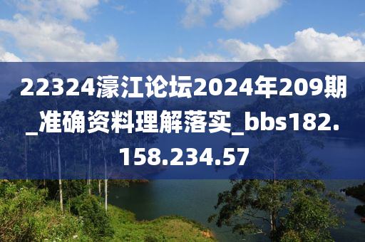 22324濠江論壇2024年209期_準(zhǔn)確資料理解落實(shí)_bbs182.158.234.57