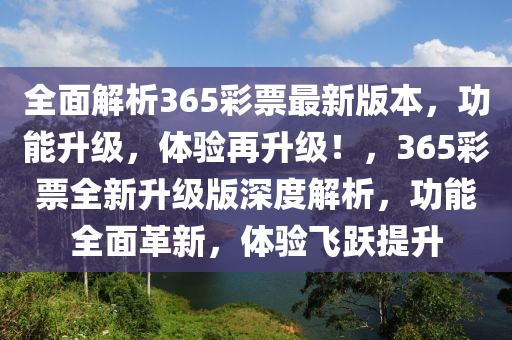 全面解析365彩票最新版本，功能升級，體驗(yàn)再升級！，365彩票全新升級版深度解析，功能全面革新，體驗(yàn)飛躍提升